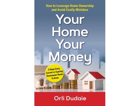 Livro Your Home, Your Money How to Leverage Home Ownership and Avoid Costly Mistakes de Orli Dudaie (Inglês)