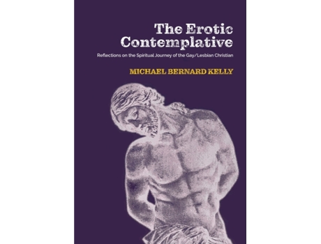 Livro The Erotic Contemplative: Reflections on the Spiritual Journey of the Gay/Lesbian Christian Michael Bernard Kelly (Inglês)