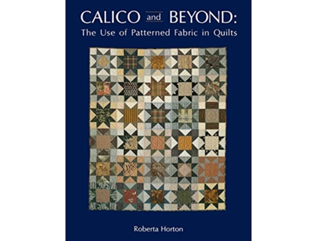 Livro Calico and Beyond The Use of Patterned Fabric in Quilts de Roberta Horton (Inglês)