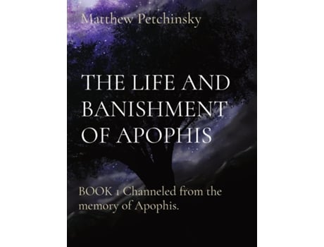 Livro The Life And Banishment Of Apophis Book 1 Channeled From The Memory Of Apophis. De Matthew Petchinsky (inglês)