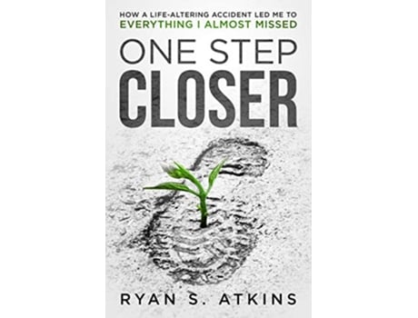 Livro One Step Closer How a lifealtering accident led me to everything I almost missed de Ryan S Atkins (Inglês)