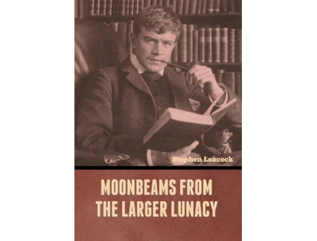 Livro Moonbeams from the Larger Lunacy de Stephen Leacock (Inglês)