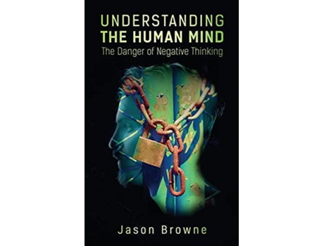 Livro Understanding the Human Mind The Danger of Negative Thinking de Jason Browne (Inglês)