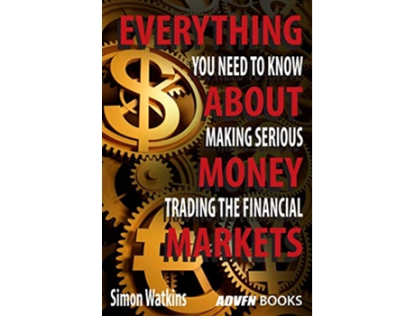 Livro Everything You Need To Know About Making Serious Money Trading The Financial Markets de Simon Watkins (Inglês)