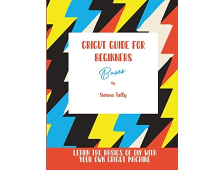 Livro Cricut Guide For Beginners Bases Learn The Basics of DIY With Your Own Cricut Machine de Sienna Tally (Inglês)