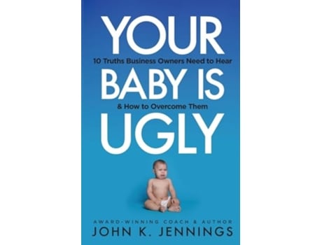 Livro Your Baby Is Ugly 10 truths business owners need to hear amp how to overcome theme de John Jennings (Inglês)