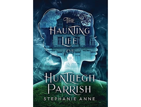Livro The Haunting Life Of Huntliegh Parrish De Stephanie Anne (inglês - Capa Dura)