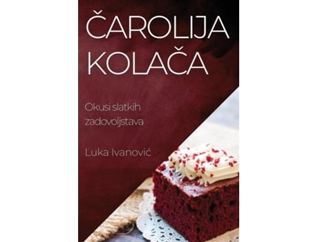Livro Carolija Kolaca Okusi slatkih zadovoljstava de Luka Ivanovic (Inglês)