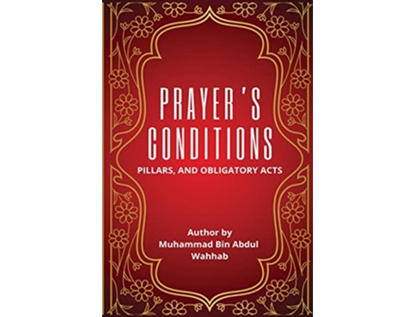 Livro Prayers Conditions Pillars and Obligatory Acts de Muhammad Bin Abdul Wahhab (Inglês)
