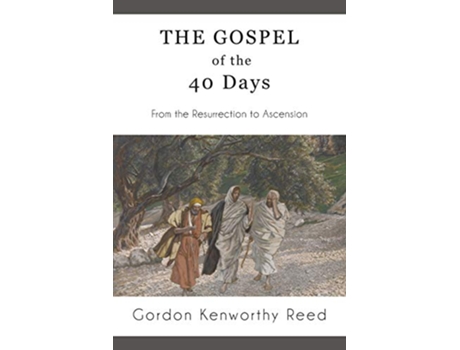 Livro The Gospel of the 40 Days From the Resurrection to Ascension de Gordon Kenworthy Reed (Inglês)