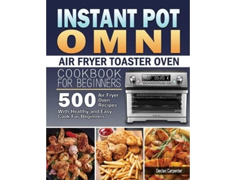 Livro Instant Pot Omni Air Fryer Toaster Oven Cookbook For Beginners De Declan Carpenter (inglês)