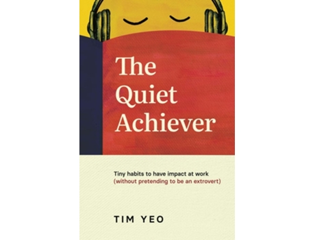Livro The Quiet Achiever Tiny habits to have impact at work without pretending to be an extrovert de Tim Yeo (Inglês)