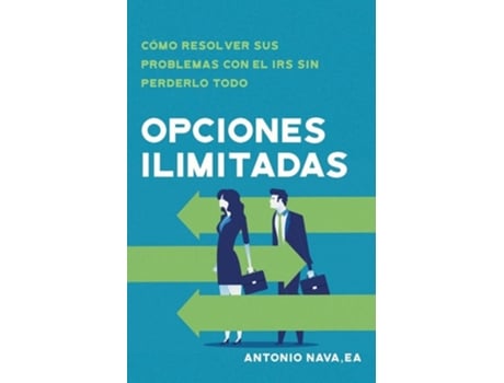 Livro Opciones ilimitadas Cómo resolver sus problemas con el IRS sin perderlo todo de Antonio Nava (Espanhol)