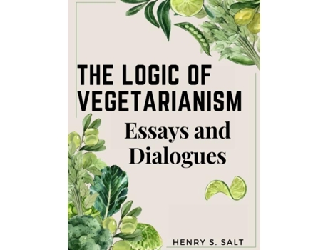 Livro The Logic of Vegetarianism Essays and Dialogues de Henry S Salt (Inglês)