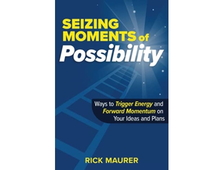 Livro Seizing Moments of Possibility Ways to Trigger Energy and Forward Momentum on Your Ideas and Plans de Rick Maurer (Inglês)