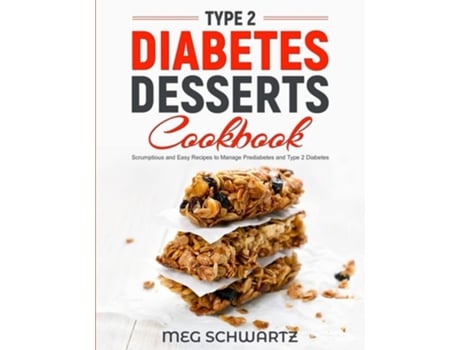 Livro TYPE 2 DIABETES DESSERT COOKBOOK Scrumptious and Easy Recipes to Manage Prediabetes and Type 2 Diabetes de Meg Schwartz (Inglês)