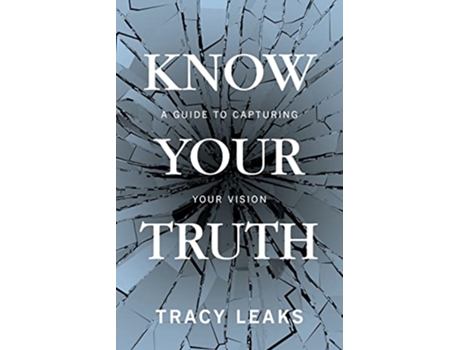 Livro Know Your Truth A Guide to Capturing Your Vision de Tracy Leaks (Inglês)