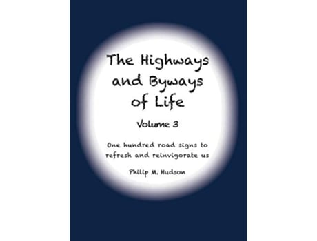 Livro The Highways And Byways Of Life - Volume 3 One Hundred Road Signs To Refresh And Reinvigorate Us De Philip M Hudson (inglês - Capa Dura)
