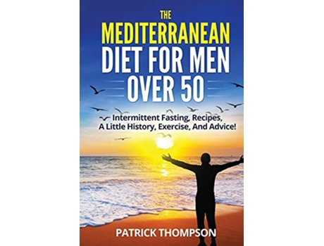 Livro The Mediterranean Diet For Men Over 50 Intermittent Fasting Recipes A Little History Exercise And Advice de Patrick Thompson (Inglês)