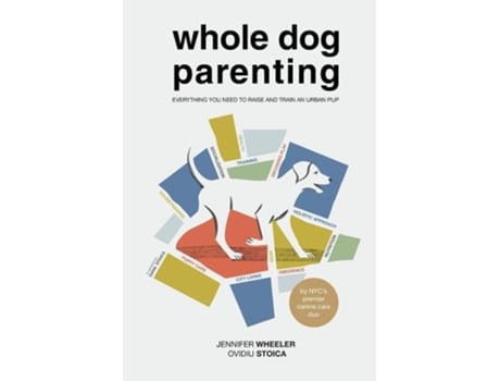 Livro Whole Dog Parenting Everything You Need to Raise and Train an Urban Pup de Jennifer Wheeler, Ovidiu Stoica et al. (Inglês)