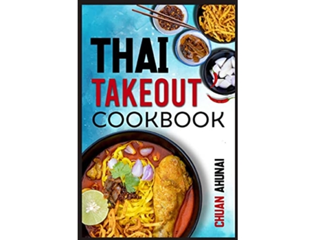 Livro Thai Takeout Cookbook Start Cooking Thai Food Recipes Inspired by Your Favorite Takeout 2022 Guide for Beginners de Chuan Ahunai (Inglês)