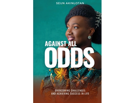 Livro AGAINST ALL ODDS Overcoming Challenges and Achieving Success in Life de Seun Akinlotan (Inglês)