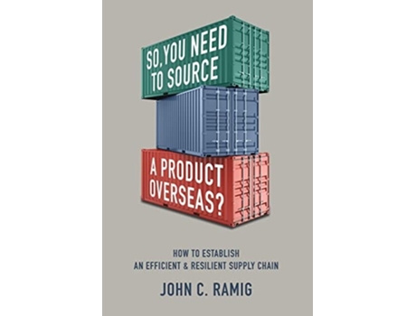 Livro So You Need To Source A Product Overseas? How To Establish An Efficient And Resilient Supply Chain De John C Ramig (inglês)