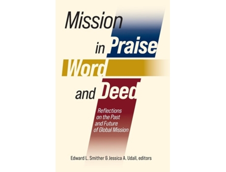 Livro Mission in Praise, Word, and Deed Reflections on the Past and Future of Global Mission de Edward L Smither e Jessica A Udall (Inglês)