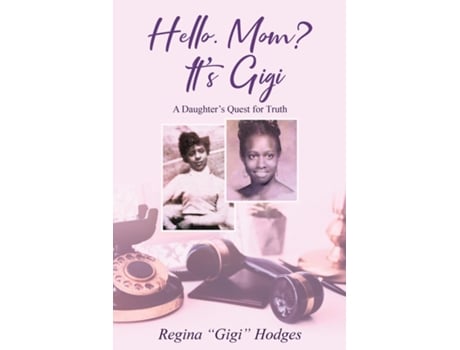 Livro Hello. Mom? Its Gigi A Daughters Quest For The Truth De Regina Hodges (inglês)