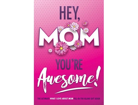 Livro Hey, Mom Youre Awesome! the Ultimate What I Love about Mom Fill-In-the-Blank Gift Book de Beyond Blond Books e Michelle Justice (Inglês)