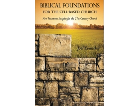 Livro Biblical Foundations for the CellBased Church New Testament Insights for the 21st Century Church de Dr Joel Comiskey (Inglês)