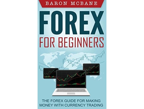 Livro Forex For Beginners The Forex Guide For Making Money With Currency Trading De Baron Mcbane (inglês - Capa Dura)