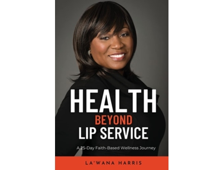 Livro Health Beyond Lip Service A 25-day Faith Based Wellness Journey De La'wana Harris (inglês)
