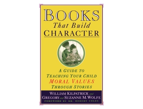 Livro Books That Build Character: A Guide to Teaching Your Child Moral Values Through Stories William Kilpatrick, Gregory Wolfe et al. (Inglês)