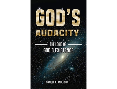 Livro GODS AUDACITY The Logic of GODS EXISTENCE de Samuel K Anderson (Inglês)