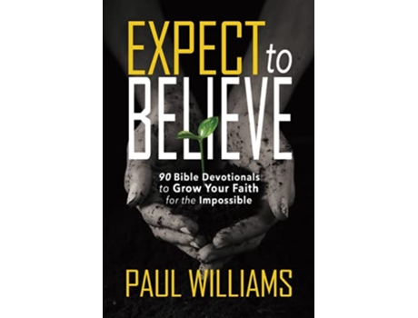 Livro Expect to Believe 90 Bible Devotionals to Grow Your Faith for the Impossible de Paul Williams (Inglês)