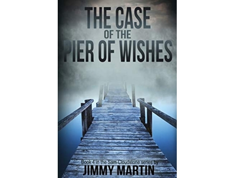 Livro The Case Of The Pier Of Wishes Book 4 In The Sam Cloudstone Series By Jimmy Martin De Jimmy Martin (inglês)