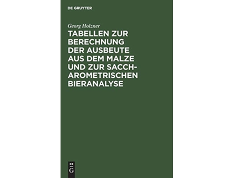 Livro Tabellen Zur Berechnung Der Ausbeute Aus Dem Malze Und Zur Saccharometrischen Bieranalyse German Edition de Georg Holzner (Alemão - Capa Dura)