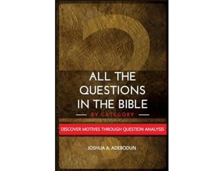 Livro All The Questions In The Bible -By Category. Discover Motives Through Question Analysis de Joshua a Adebodun (Inglês)