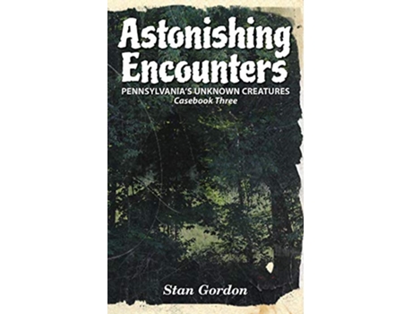 Livro Astonishing Encounters Pennsylvanias Unknown Creatures Casebook 3 3 de Stan Gordon (Inglês)