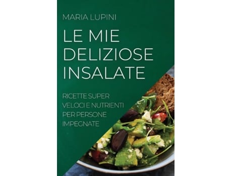 Livro Le Mie Deliziose Insalate Ricette Super Veloci E Nutrienti Per Persone Impegnate De Maria Lupini (inglês)