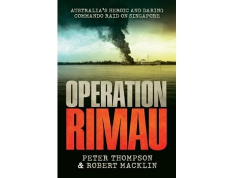 Livro Operation Rimau Australias heroic and daring commando raid on Singapore de Peter Thompson e Robert Macklin (Inglês)
