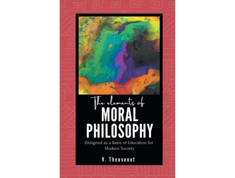 Livro The Elements Of Moral Philosophy Designed As A Basis Of Education For Modern Society De V Theuvenot (inglês)