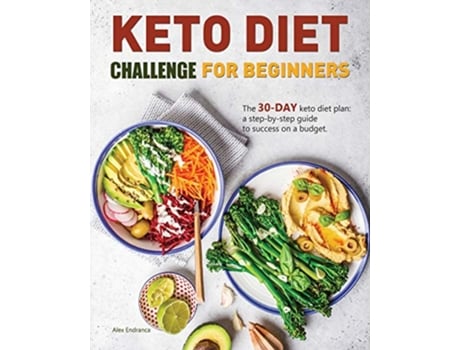 Livro Keto Diet Challenge For Beginners The 30day keto diet plan a stepbystep guide to success on a budget 1 de Alex Endranca (Inglês)