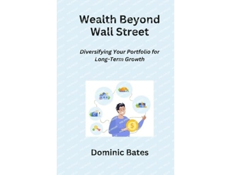 Livro Wealth Beyond Wall Street Diversifying Your Portfolio for Long-Term Growth de Dominic Bates (Inglês)