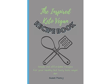 Livro The Inspired Keto Vegan Recipe Book Simple and affordable recipes for your healthy but tasty keto vegan diet de Susan Muncy (Inglês)