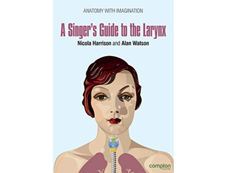 Livro A Singers Guide to the Larynx Anatomy with Imagination de Nicola Harrison Alan Watson (Inglês)