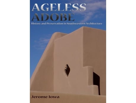 Livro Ageless Adobe History And Preservation In Southwestern Architecture De Jerome Iowa (inglês - Capa Dura)