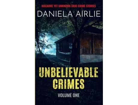 Livro Unbelievable Crimes Volume One Macabre Yet Unknown True Crime Stories de Daniela Airlie (Inglês)