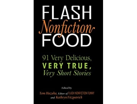 Livro Flash Nonfiction Food 91 Very Delicious Very True Very Short Stories de Tom Hazuka Kathryn Fitzpatrick (Inglês)